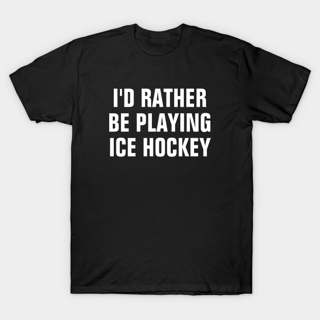 I'd Rather Be Playing Ice Hockey - Ice Hockey Lover Gift T-Shirt by SpHu24